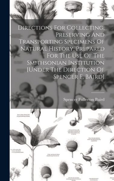 Produktbild: Directions For Collecting, Preserving And Transporting Specimens Of Natural History, Prepared For The Use Of The Smithsonian Institution [under The Di