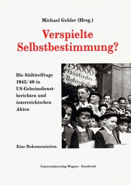 Verspielte Selbstbestimmung? Die Südtirolfrage 1945/46 in US-Geheimdienstdokumenten und österreichischen Akten