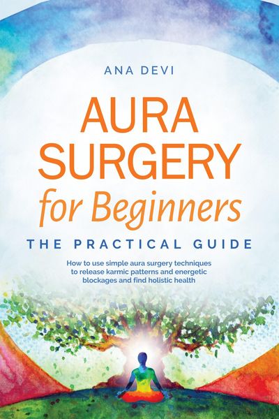 Produktbild: Aura Surgery for Beginners - The Practical Guide: How to use simple aura surgery techniques to release karmic patterns and energetic blockages and fin