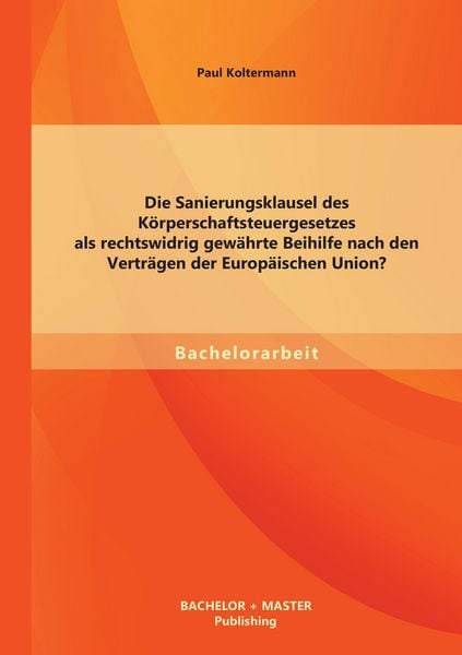 Produktbild: Die Sanierungsklausel des K&ouml;rperschaftsteuergesetzes als rechtswidrig gew&auml;hrte Beihilfe nach den Vertr&auml;gen der Europ&auml;ischen Union?