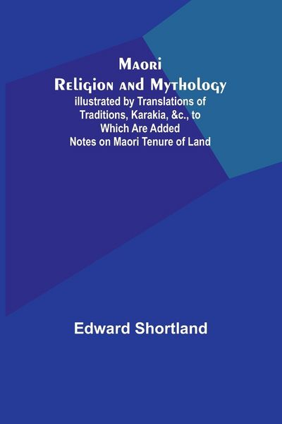 Produktbild: Maori Religion and Mythology; Illustrated by Translations of Traditions, Karakia, &c., to Which Are Added Notes on Maori Tenure of Land