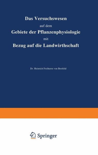 Das Versuchswesen auf dem Gebiete der Pflanzenphysiologie mit Bezug auf die Landwirthschaft, Taschenbuch von Heinrich Bretfeld, Springer Berlin,