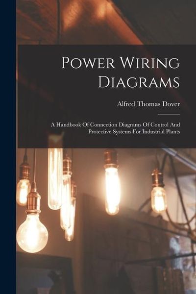 Produktbild: Power Wiring Diagrams: A Handbook Of Connection Diagrams Of Control And Protective Systems For Industrial Plants