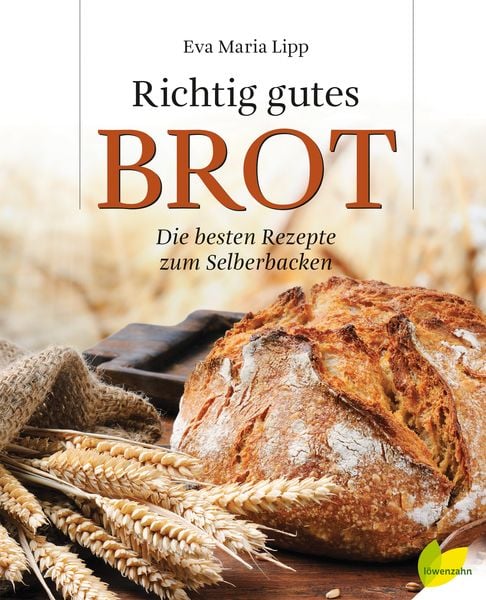 Richtig gutes Brot, Gebundene Ausgabe von Eva Maria Lipp, Löwenzahn Verlag in der Studienverlag Ges.m.b.H., 9783706625388