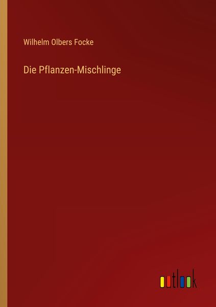 Die Pflanzen-Mischlinge, Taschenbuch von Wilhelm Olbers Focke, Outlook, 9783368661090