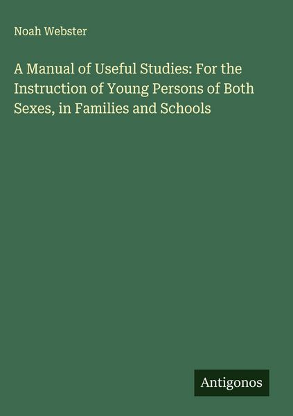 Produktbild: A Manual of Useful Studies: For the Instruction of Young Persons of Both Sexes, in Families and Schools