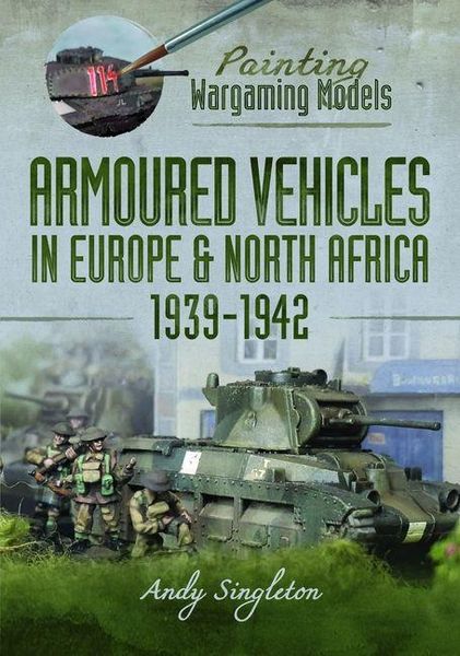 Produktbild: Painting Wargaming Models: Armoured Vehicles in Europe and North Africa 1939-42
