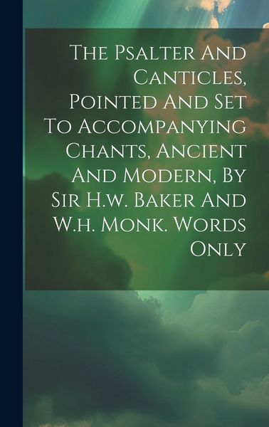 Produktbild: The Psalter And Canticles, Pointed And Set To Accompanying Chants, Ancient And Modern, By Sir H.w. Baker And W.h. Monk. Words Only