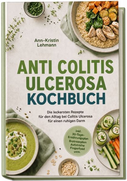 Produktbild: Anti Colitis Ulcerosa Kochbuch: Die leckersten Rezepte f&uuml;r den Alltag bei Colitis Ulcerosa &ndash; f&uuml;r einen ruhigen Darm &ndash; inkl. 30-Tage-Ern&auml;hrungsplan, Brotrezepten, Aufstriche, Fingerfood uvm.