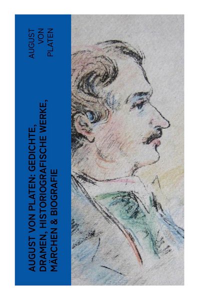 Produktbild: August von Platen: Gedichte, Dramen, Historiografische Werke, M&auml;rchen & Biografie