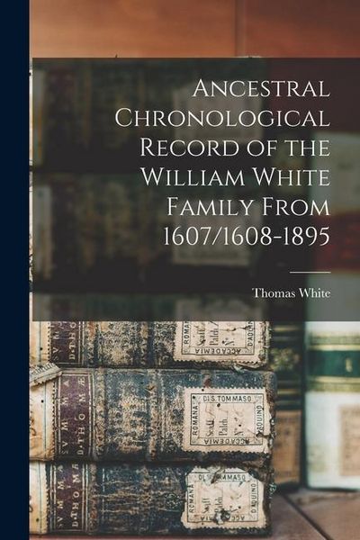 Produktbild: Ancestral Chronological Record of the William White Family From 1607/1608-1895