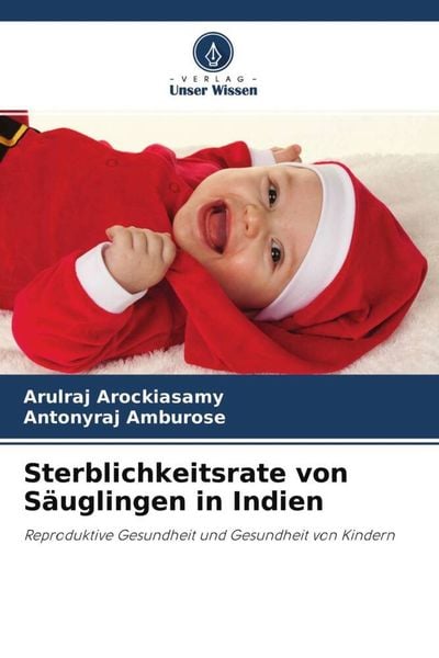 Sterblichkeitsrate von Säuglingen in Indien, Taschenbuch von Arulraj Arockiasamy , Antonyraj Amburose, Verlag Unser Wissen, 9786204566498