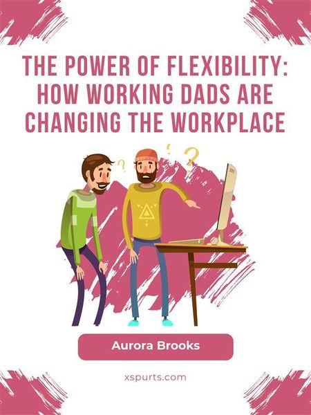 Produktbild: The Power of Flexibility: How Working Dads are Changing the Workplace