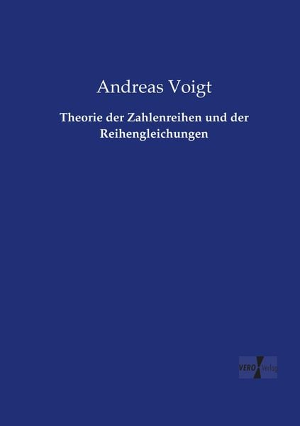 Theorie der Zahlenreihen und der Reihengleichungen, Taschenbuch von Andreas Voigt, Vero Verlag, 9783737223874