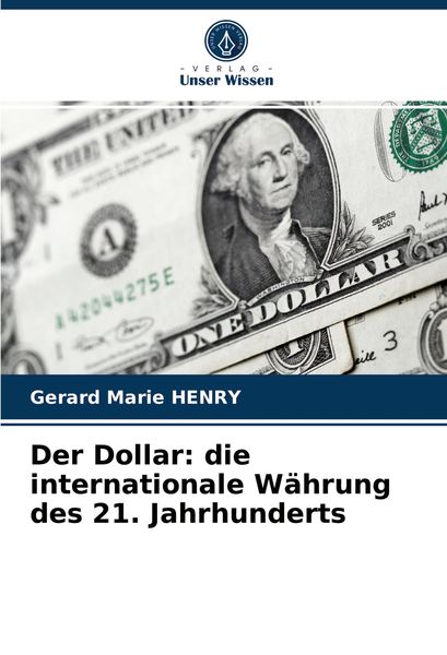 Der Dollar: die internationale Währung des 21. Jahrhunderts, Taschenbuch von Gérard Marie Henry, Verlag Unser Wissen, 9786204032832