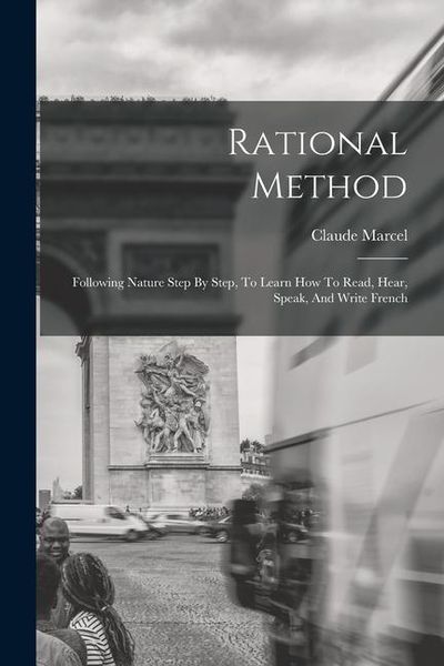 Produktbild: Rational Method: Following Nature Step By Step, To Learn How To Read, Hear, Speak, And Write French