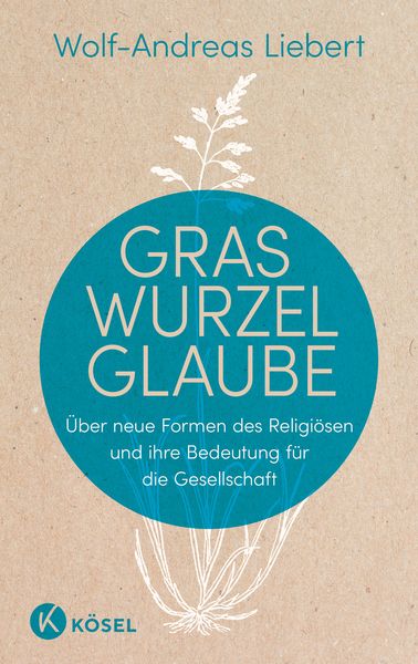 Graswurzelglaube, Gebundene Ausgabe von Wolf-Andreas Liebert, Kösel, 9783466373239