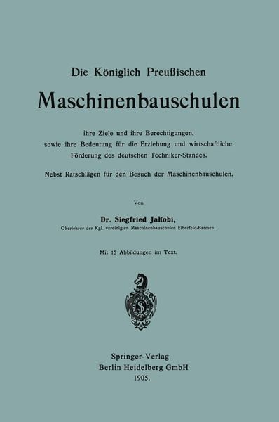 Produktbild: Die K&ouml;niglich Preu&szlig;ischen Maschinenbauschulen ihre Ziele und ihre Berechtigungen, sowie ihre Bedeutung f&uuml;r die Erziehung und wirtschaftliche F&ouml;rderung