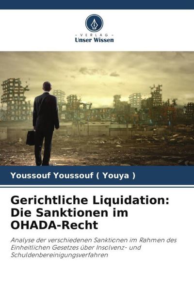 Gerichtliche Liquidation: Die Sanktionen im OHADA-Recht, Taschenbuch von Youssouf Youssouf Youya, Verlag Unser Wissen, 9786206105886