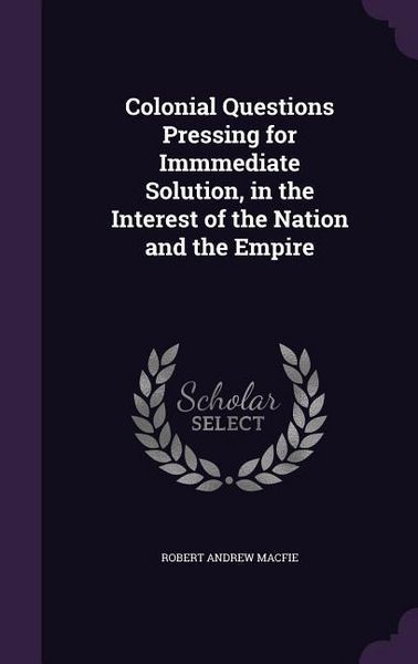Produktbild: Colonial Questions Pressing for Immmediate Solution, in the Interest of the Nation and the Empire