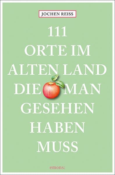 111 Orte im Alten Land, die man gesehen haben muss, Taschenbuch von Jochen Reiss, Emons Verlag, 978-3-7408-2867-7