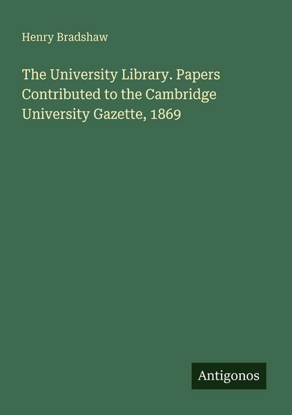 Produktbild: The University Library. Papers Contributed to the Cambridge University Gazette, 1869