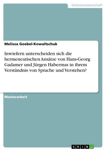 Produktbild: Inwiefern unterscheiden sich die hermeneutischen Ans&auml;tze von Hans-Georg Gadamer und J&uuml;rgen Habermas in ihrem Verst&auml;ndnis von Sprache und Verstehen?