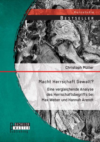 Produktbild: Macht Herrschaft Gewalt? Eine vergleichende Analyse des Herrschaftsbegriffs bei Max Weber und Hannah Arendt