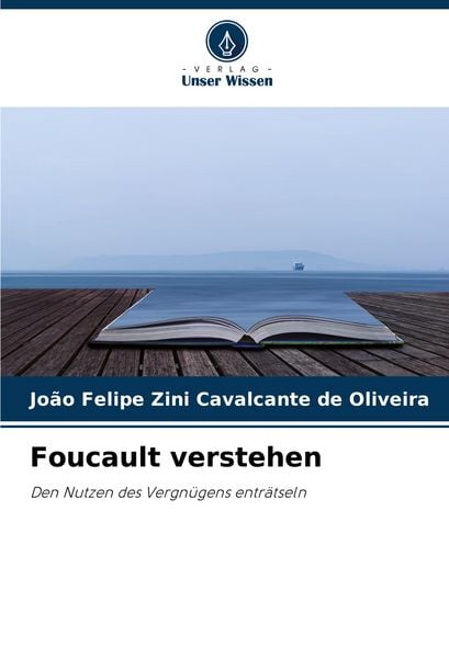Foucault verstehen, Taschenbuch von João Felipe Zini Cavalcante de Oliveira, Verlag Unser Wissen, 9786207223169