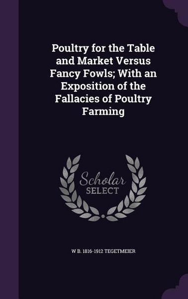 Produktbild: Poultry for the Table and Market Versus Fancy Fowls; With an Exposition of the Fallacies of Poultry Farming