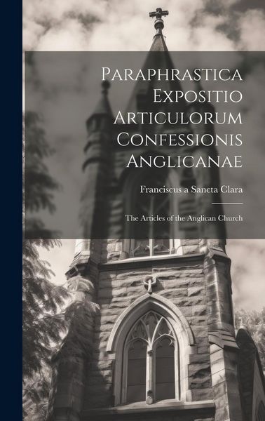 Produktbild: Paraphrastica Expositio Articulorum Confessionis Anglicanae: The Articles of the Anglican Church