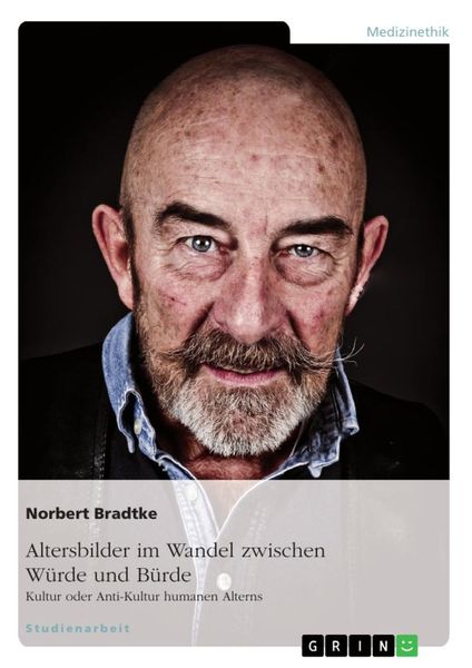 Produktbild: Altersbilder im Wandel zwischen W&uuml;rde und B&uuml;rde: Kultur oder Anti-Kultur humanen Alterns