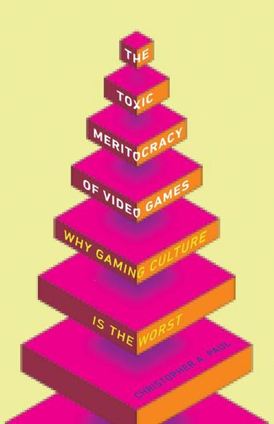 Produktbild: Paul, C: The Toxic Meritocracy of Video Games