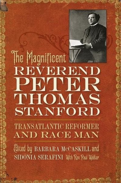 Produktbild: The Magnificent Reverend Peter Thomas Stanford, Transatlantic Reformer and Race Man