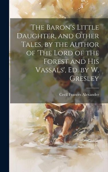 Produktbild: The Baron's Little Daughter, and Other Tales, by the Author of 'The Lord of the Forest and His Vassals', Ed. by W. Gresley