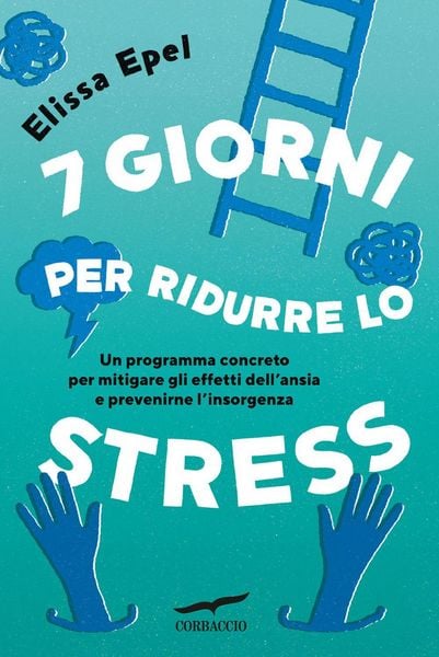 Produktbild: 7 giorni per ridurre lo stress. Un programma concreto per mitigare gli effetti dell'ansia e prevenirne l'insorgenza