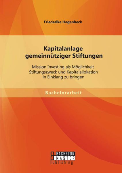 Produktbild: Kapitalanlage gemeinn&uuml;tziger Stiftungen: Mission Investing als M&ouml;glichkeit Stiftungszweck und Kapitalallokation in Einklang zu bringen