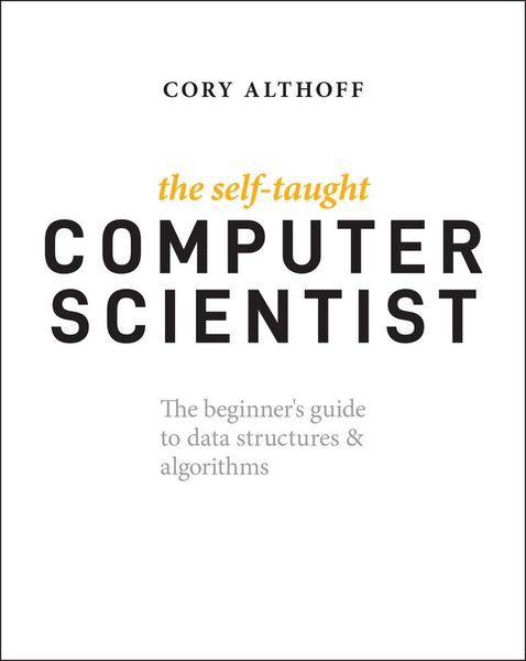 Produktbild: The Self-Taught Computer Scientist - The Beginner&iquest;s Guide to Data Structures & Algorithms
