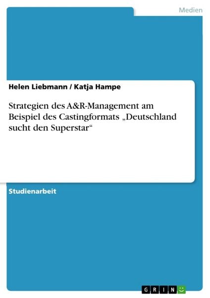 Strategien des A&R-Management am Beispiel des Castingformats 'Deutschland sucht den Superstar'; Taschenbuch von Katja Hampe , Helen Liebmann, GRIN,