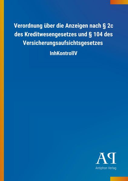Produktbild: Verordnung &uuml;ber die Anzeigen nach &sect; 2c des Kreditwesengesetzes und &sect; 104 des Versicherungsaufsichtsgesetzes