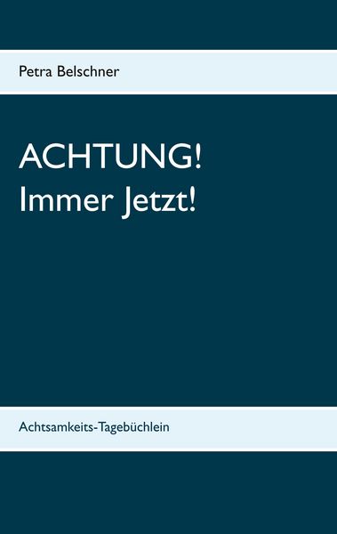 Achtung! Immer Jetzt!, Taschenbuch von Petra Belschner, BoD – Books on Demand, 9783746047454