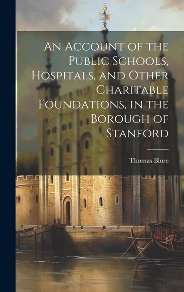 Produktbild: An Account of the Public Schools, Hospitals, and Other Charitable Foundations, in the Borough of Stanford