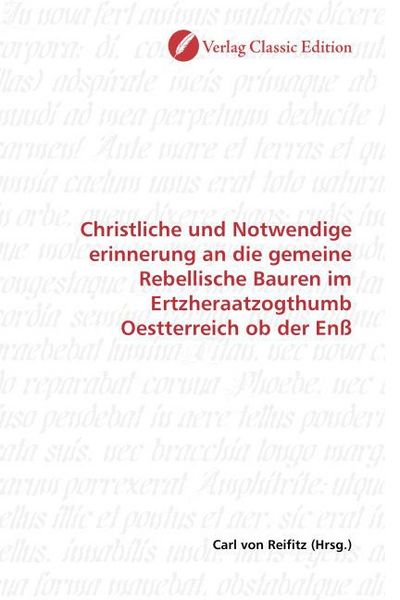 Produktbild: Christliche und Notwendige erinnerung an die gemeine Rebellische Bauren im Ertzheraatzogthumb Oestterreich ob der En&szlig;