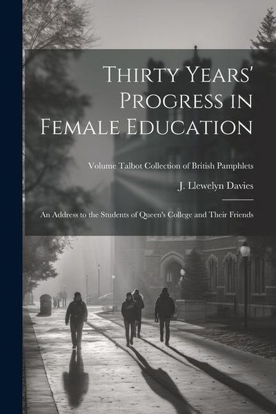 Produktbild: Thirty Years' Progress in Female Education: An Address to the Students of Queen's College and Their Friends; Volume Talbot collection of British pamph