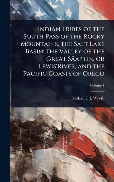 Produktbild: Indian Tribes of the South Pass of the Rocky Mountains; the Salt Lake Basin; the Valley of the Great S&auml;aptin, or Lewis'River, and the Pacific Coasts o