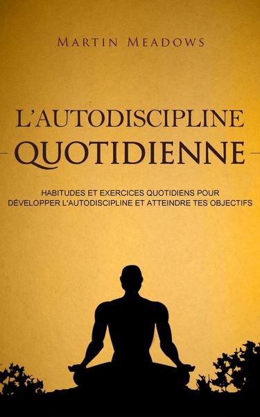 Produktbild: L'autodiscipline quotidienne: Habitudes et exercices quotidiens pour d&eacute;velopper l'autodiscipline et atteindre tes objectifs