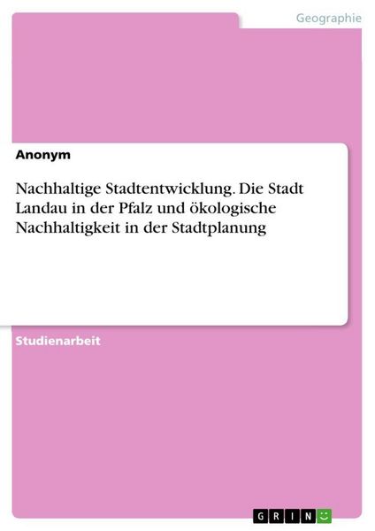 Produktbild: Nachhaltige Stadtentwicklung. Die Stadt Landau in der Pfalz und &ouml;kologische Nachhaltigkeit in der Stadtplanung