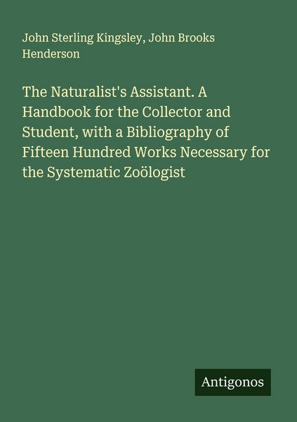 Produktbild: The Naturalist's Assistant. A Handbook for the Collector and Student, with a Bibliography of Fifteen Hundred Works Necessary for the Systematic Zo&ouml;log