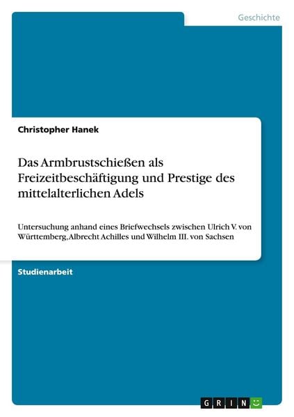 Das Armbrustschießen als Freizeitbeschäftigung und Prestige des mittelalterlichen Adels, Taschenbuch von Christopher Hanek, GRIN, 9783656886839