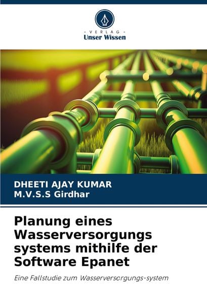 Planung eines Wasserversorgungs systems mithilfe der Software Epanet, Taschenbuch von Dheeti Ajay Kumar , M. V. S. S. Girdhar, Verlag Unser Wissen,